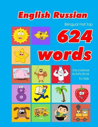 English - Russian Bilingual First Top 624 Words Educational Activity Book for Kids: Easy vocabulary learning flashcards best for infants babies toddlers boys girls and beginners by Penny Owens 9781081258603