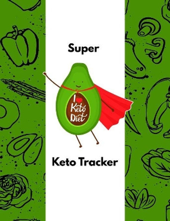 Super Keto Tracker: Green Vegetable Protein Themed Female Fitness and Weight Loss Tracker by Activespark Journals 9781079384437