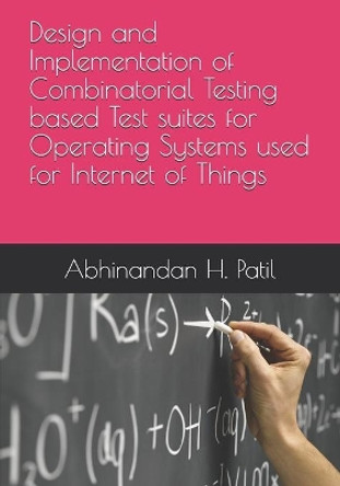 Design and Implementation of Combinatorial Testing based Test suites for Operating Systems used for Internet of Things by Abhinandan H Patil 9781080401420