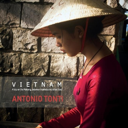 Vietnam: A trip on the Mekong, between markets and street-food by Antonio Tonti 9781081723026