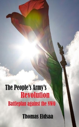 The People`s Army`s Revolution: The battleplan against the NWO! by Thomas Eidsaa 9781086353990