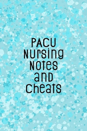 PACU Nursing Notes and Cheats: Funny Nursing Theme Notebook - Includes: Quotes From My Patients and Coloring Section - Graduation And Appreciation Gift For Post Anesthesia Care Unit Nurses by Julia L Destephen 9781087242200