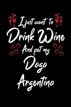 I Just Wanna Drink Wine And Pet My Dogo Argentino by Hopeful Designs 9781087443133