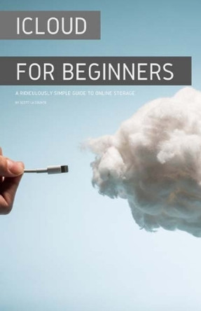 Icloud for Beginners: A Ridiculously Simple Guide to Online Storage by Scott La Counte 9781087812977