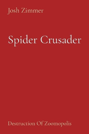 Spider Crusader: Destruction Of Zoomopolis by Josh Zimmer 9781087880921