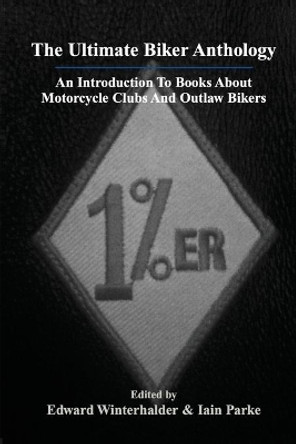 The Ultimate Biker Anthology: An Introduction To Books About Motorcycle Clubs And Outlaw Bikers by Edward Winterhalder 9781087986258