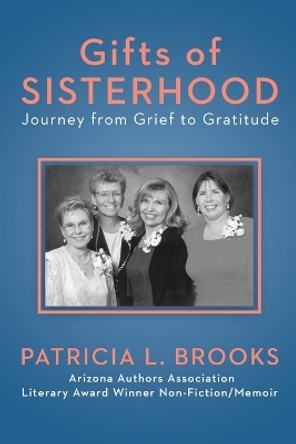 Gifts of Sisterhood: Journey from Grief to Gratitude by Patricia L Brooks 9781088038246