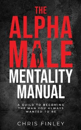 The Alpha Male Mentality Manual by Chris Finley 9781088042052