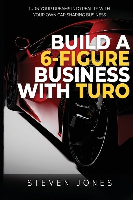 Build a 6-Figure Business Using Turo by Steven Jones 9781088044391