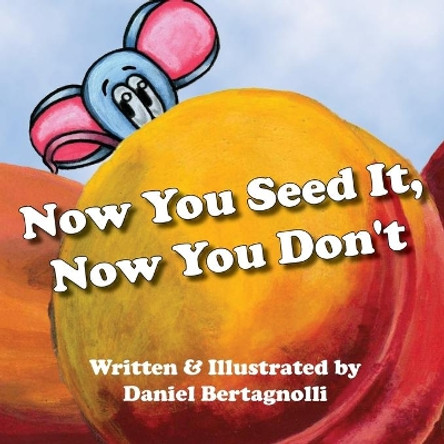 Now You Seed It, Now You Don't by Daniel Bertagnolli 9781087962375