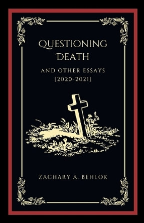 Questioning Death and Other Essays by Zachary Austin Behlok 9781088074268