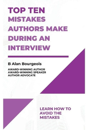 Top Ten Mistakes Authors Make During an Interview by B Alan Bourgeois 9781088125601