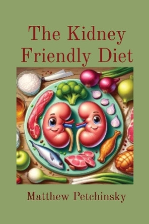 The Kidney Friendly Diet by Matthew E Petchinsky 9781088146170