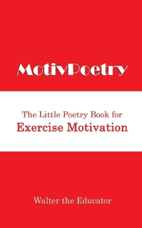 MotivPoetry: The Little Poetry Book for Exercise Motivation by Walter the Educator 9781088160220