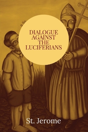 Dialogue against the Luciferians by St Jerome 9781088189252