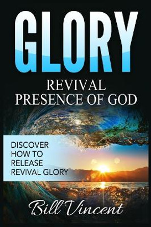 Glory Revival Presence of God: Discover How to Release Revival Glory (Large Print Edition) by Bill Vincent 9781088208779