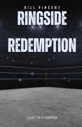 Ringside Redemption: Legacy of a Champion by Bill Vincent 9781088298510