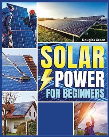Solar Power for Beginners: Building Your Own Sustainable Energy Source by Sebastian Juanz 9781088265505