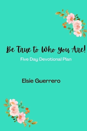 Be True To Who You Are! by Elsie Guerrero 9781088267301