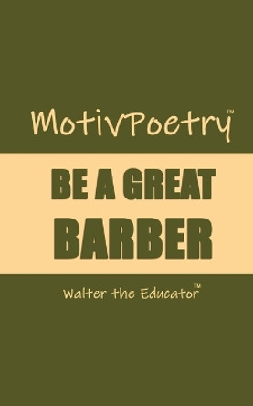 MotivPoetry: Be a Great Barber by Walter the Educator 9781088290552