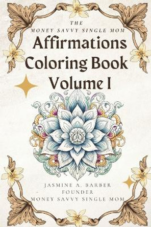 The Money Savvy Single Mom Affirmations Coloring Book Volume I by Jasmine A Barber 9781088293881