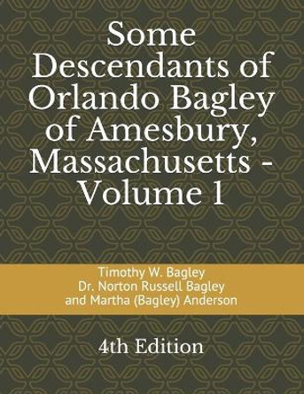 Some Descendants of Orlando Bagley of Amesbury, Massachusetts: Volume 1 by Norton Russell Bagley 9781088458259