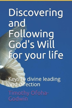 Discovering and Following God's Will for your life: Keys to divine leading and direction by Timothy Ofoha-Godwin 9781088762158