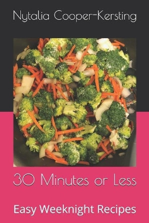 30 Minutes or Less: Easy Weeknight Recipes by Nytalia Cooper-Kersting 9781089147312