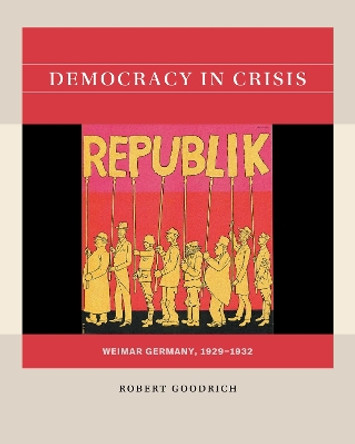 Democracy in Crisis: Weimar Germany, 1929-1932 by Robert Goodrich 9781469665542