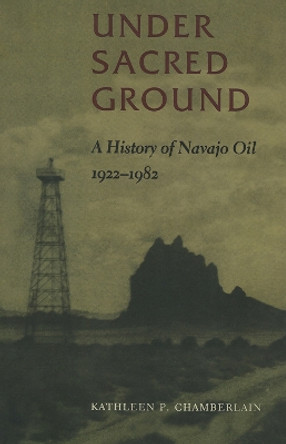 Under Sacred Ground: A History of Navajo Oil, 1922-1982 by Kathleen P. Chamberlain 9780826320421