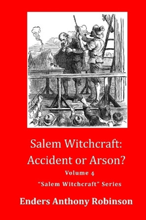 Salem Witchcraft: Accident or Arson?: Volume 4 Salem Witchcraft Series by Enders Anthony Robinson 9781090126580