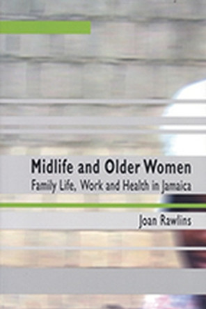 Midlife And Older Women: Family Life, Work And Health in Jamaica by Joan Rawlins 9789766401832