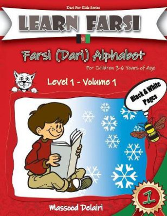 Learn Farsi: Farsi (Dari) Alphabet - For Children 3-6 Years of Age by Massood Delairi 9781090413734