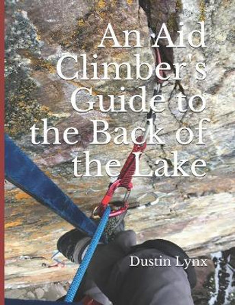 An Aid Climber's Guide to the Back of the Lake by Dustin Lynx 9781090706966