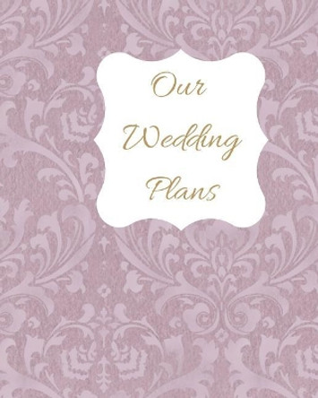 Our Wedding Plans: Complete Wedding Plan Guide to Help the Bride & Groom Organize Their Big Day. Delicate Purple Lace Cover Design by Lilac House 9781090869876