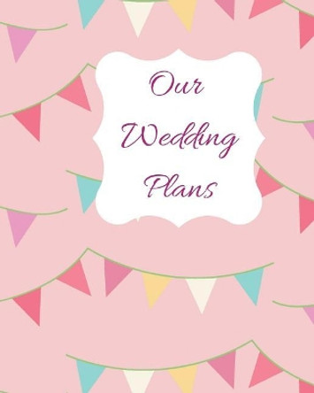 Our Wedding Plans: Complete Wedding Plan Guide to Help the Bride & Groom Organize Their Big Day. Pink Cover with Bunting Flag Design by Lilac House 9781090869982