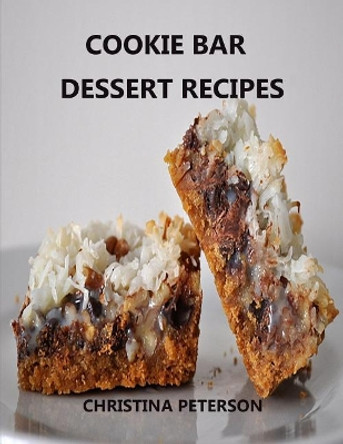 Cookie Bar Dessert Recipes: Every title has space for notes, Cinderella Crisps, Blondie Brownies, Chocolate Caramel Delight, and more by Christina Peterson 9781090950734
