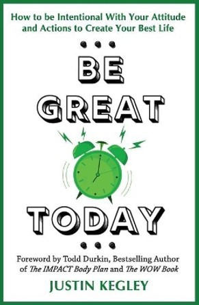 Be Great Today: How to be Intentional With Your Attitude and Actions to Create Your Best Life by Todd Durkin 9781091159433