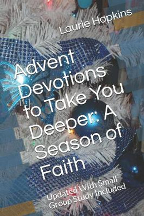 Advent Devotions to Take You Deeper: A Season of Faith: Updated With Small Group Study Included by Laurie Hopkins 9781091472112