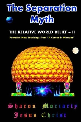 The Separation Myth: The Relative World Belief - II by Jesus Christ 9780997117950