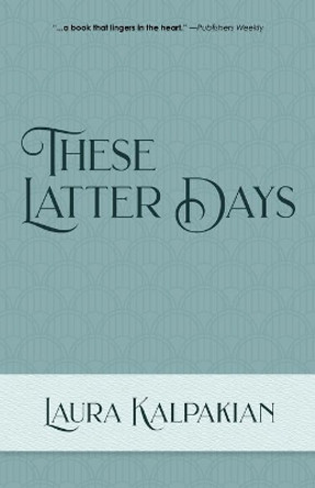 These Latter Days by Laura Kalpakian 9780997210255