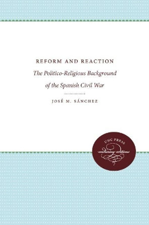 Reform and Reaction: The Politico-Religious Background of the Spanish Civil War by Jose M. Sanchez 9780807836453