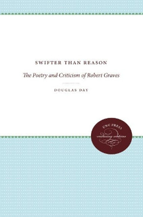 Swifter Than Reason: The Poetry and Criticism of Robert Graves by Douglas Day 9780807840191