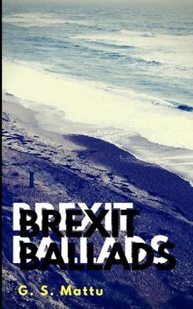 Brexit Ballads by G S Mattu 9781090882677