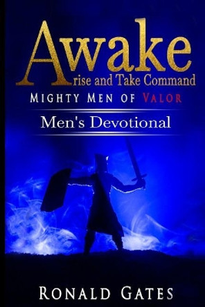 Awake, Arise and Take Command Mighty Men of Valor by Ronald Dale Gates Sr 9781090897749