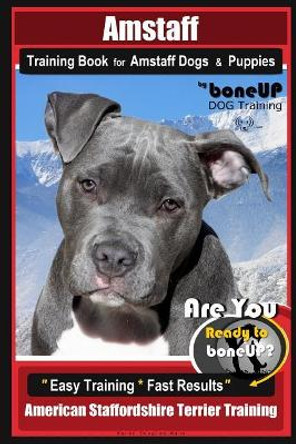 Amstaff Training Book for Amstaff Dogs & Puppies by Boneup Dog Training: Are You Ready to Bone Up? Easy Training * Fast Results American Staffordshire Terrier Training by Karen Douglas Kane 9781091053960