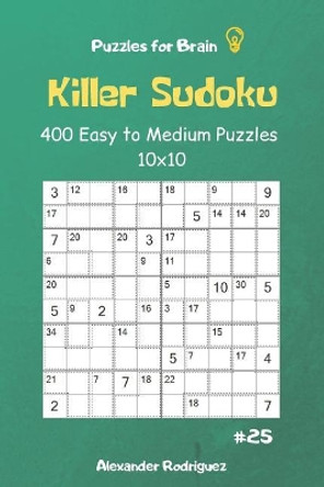 Puzzles for Brain - Killer Sudoku 400 Easy to Medium Puzzles 10x10 Vol.25 by Alexander Rodriguez 9781091115446