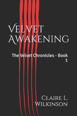 Velvet Awakening: The Velvet Chronicles - Book 1 by Claire L Wilkinson 9781091146167