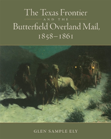 The Texas Frontier and the Butterfield Overland Mail, 1858-1861 by Glen Sample Ely 9780806193199