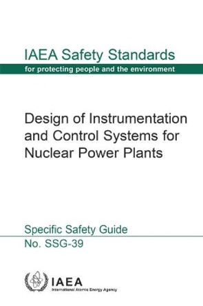 Design of Instrumentation and Control Systems for Nuclear Power Plants: Specific Safety Guide by International Atomic Energy Agency 9789201028150